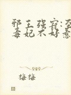 邪王强宠:至尊毒妃不好惹