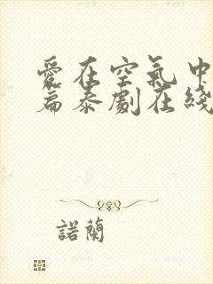 爱在空气中番外篇泰剧在线观看完整版泰剧