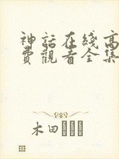 神话在线高清免费观看全集电视剧