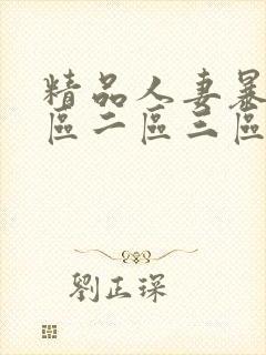 精品人妻暴躁一区二区三区