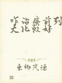 咋治疗前列腺增大比较好