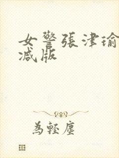 女警张津瑜无删减版
