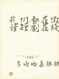 我们都在假装深情短剧在线观看