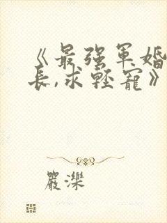 《最强军婚:首长,求轻宠》全文免费封面