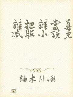 谁把谁当真未删减版小说免费阅读