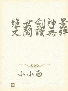 绝世剑神景言全文阅读无弹窗