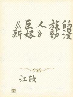 《巨人族的花嫁新娘》动漫免费观看