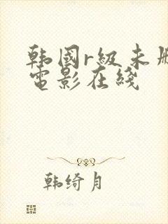 韩国r级未删减电影在线