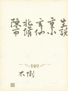 陈北玄重生之都市修仙小说
