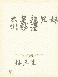 不是亲兄妹的我们动漫