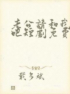 老公请和我恋爱吧短剧免费