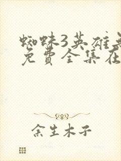 蜘蛛3英雄无归免费全集在线观看