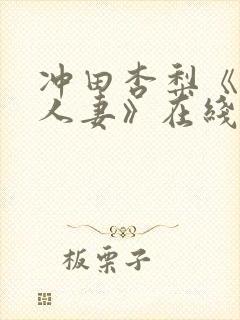 冲田杏梨《巨乳人妻》在线观看