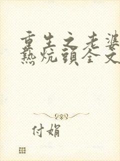 重生之老婆孩子热炕头全文免费阅读