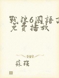 战狼6国语高清免费播放