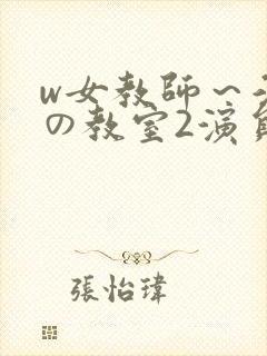 w女教师～淫辱の教室2演员表