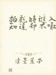 拍戏时进入导演知道却不喊停