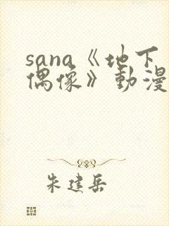 sana《地下偶像》动漫在线观看