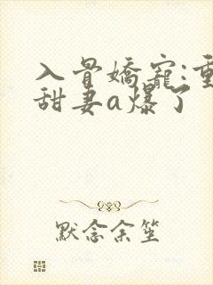 入骨娇宠:重生甜妻a爆了封面