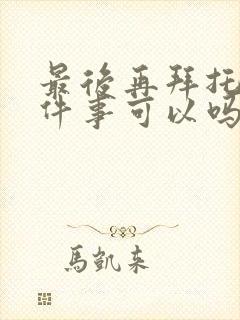 最后再拜托你一件事可以吗动漫