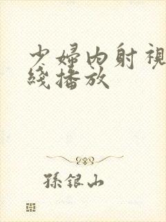 少妇内射视频在线播放