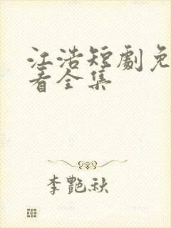 江浩短剧免费观看全集