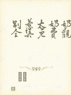 别惹太奶奶短剧全集免费观看高清