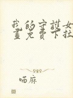 我的守护女友漫画免费下拉漫画