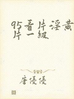 95看片淫黄大片一级