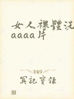 女人裸体洗澡aaaaa片