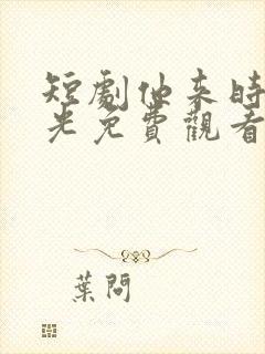 短剧他来时有月光免费观看