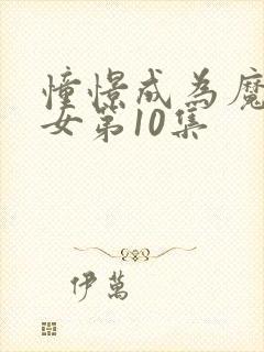 憧憬成为魔法少女第10集