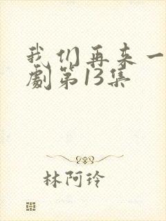 我们再来一次日剧第13集
