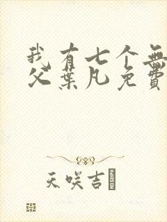 我有七个无敌师父叶凡免费阅读封面