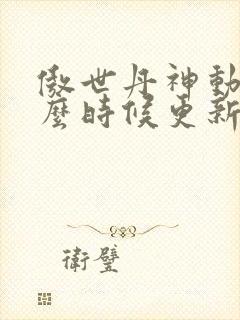 傲世丹神动漫什么时候更新