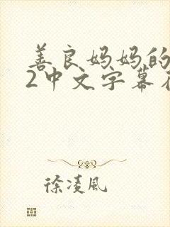 善良妈妈的朋友2中文字幕在线观看