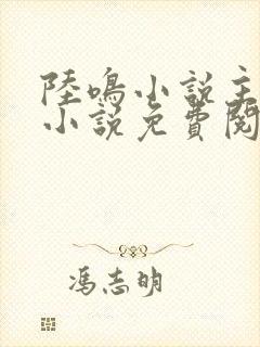 陆鸣小说主角的小说免费阅读下载