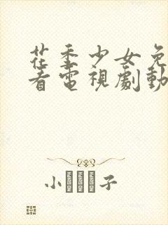 花季少女免费观看电视剧动漫封面