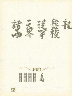 诸天从盘龙开始两界穿梭