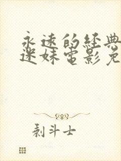 永远的经典影片迷妹电影免费观看全