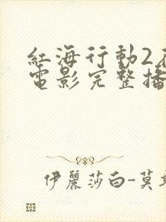 红海行动2在线电影完整播放