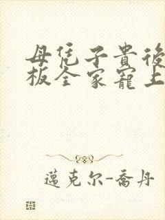 母凭子贵后被老板全家宠上天小说