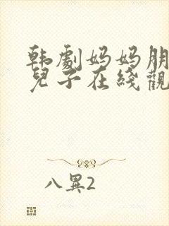 韩剧妈妈朋友的儿子在线观看