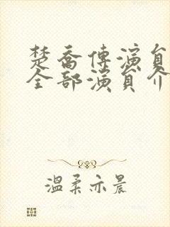 楚乔传演员表 全部演员介绍