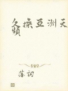 久操亚洲天堂视频