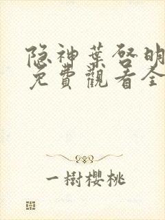 隐神叶启明短剧免费观看全集高清