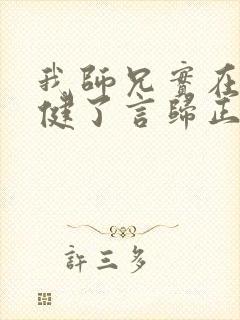 我师兄实在太稳健了言归正传在线阅读