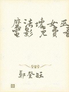 魔法坏女巫2 电影 免费看