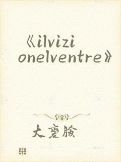 《ilvizionelventre》电影完整版在线观看