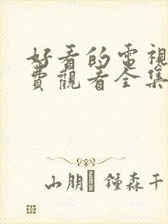 好看的电视剧免费观看全集高清